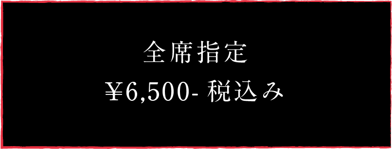 全席指定¥6,500-税込み